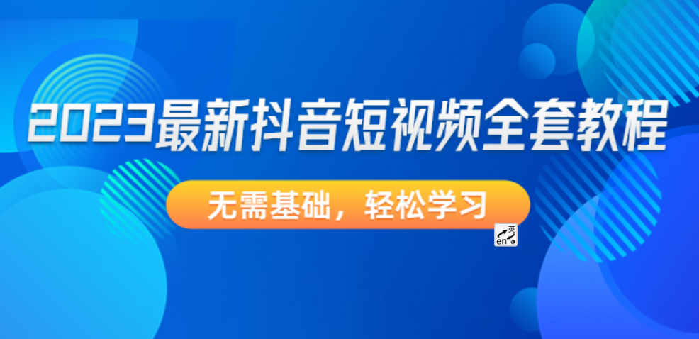 2023最新抖音短视频全套教程，无需基础，轻松学习